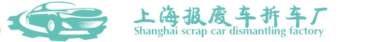 上海报废车拆车厂-上海报废车拆车厂-上海汽车拆解厂-上海报废车回收